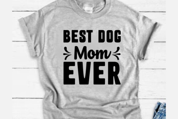 Best Dog Mom Ever T-Shirt: Graphics for T-Shirt Designs