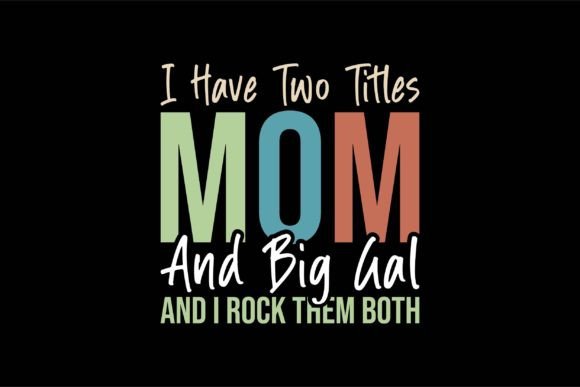 I Have Two Titles Mom and Big Gal: Graphics for T-Shirt Designs