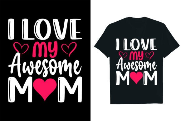 I LOVE MY AWESOME MOM: Graphics for T-Shirt Designs