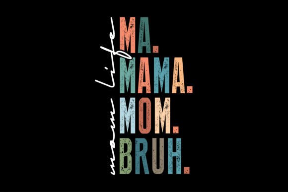 Mom Life Ma. Mama. Mom. Bruh. Graphics for T-Shirt Designs